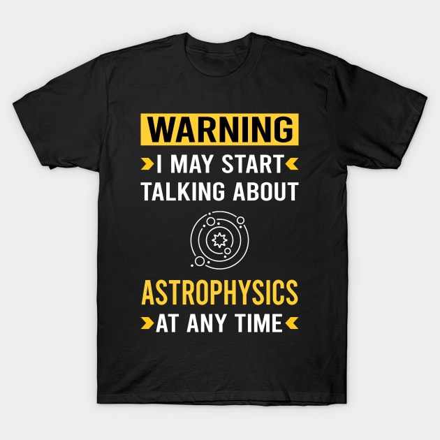 Warning Astrophysics Astrophysicist T-Shirt by Good Day